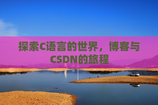 探索C语言的世界，博客与CSDN的旅程